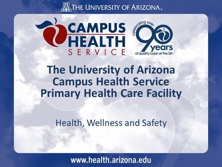 The University of Arizona Campus Health Service Primary Health Care Facility Health, Wellness and Safety.