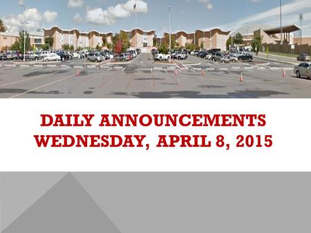 DAILY ANNOUNCEMENTS WEDNESDAY, APRIL 8, 2015. REGULAR DAILY CLASS SCHEDULE 7:45 – 9:15 BLOCK A7:30 – 8:20 SINGLETON 1 8:25 – 9:15 SINGLETON 2 9:22 - 10:52.