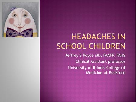 Jeffrey S Royce MD, FAAFP, FAHS Clinical Assistant professor University of Illinois College of Medicine at Rockford.