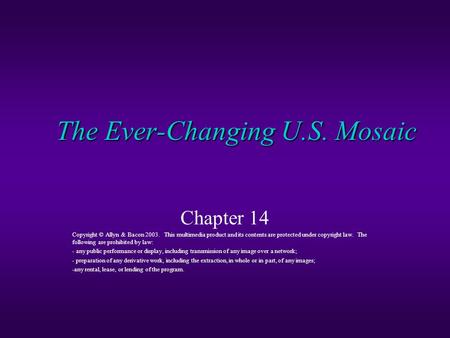 The Ever-Changing U.S. Mosaic Chapter 14 Copyright © Allyn & Bacon 2003. This multimedia product and its contents are protected under copyright law. The.