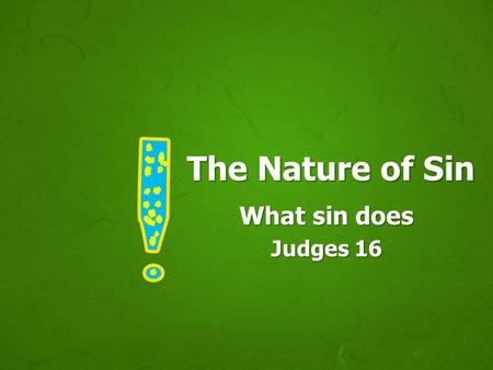 The Nature of Sin What sin does Judges 16. SIN Sin is deceitful, Heb 3:12-13 Sin never delivers what it offers, Heb 11:25; 2 Pet 2:17-19 Example: Samson,