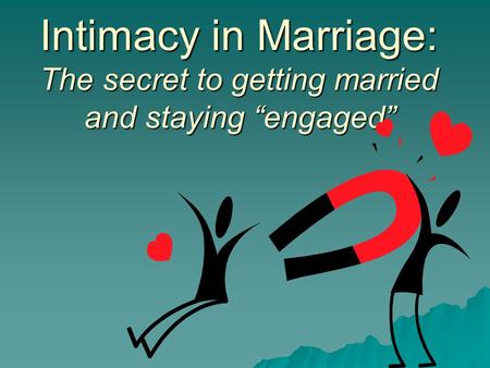 Intimacy in Marriage: The secret to getting married and staying “engaged”