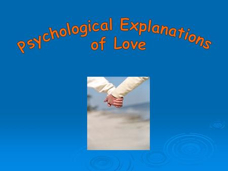 LIKING & LOVING RUBIN (70) put forward: The love scale which measures: 1. Desire to help the other person 2. Dependent needs of the other person 3. Feelings.