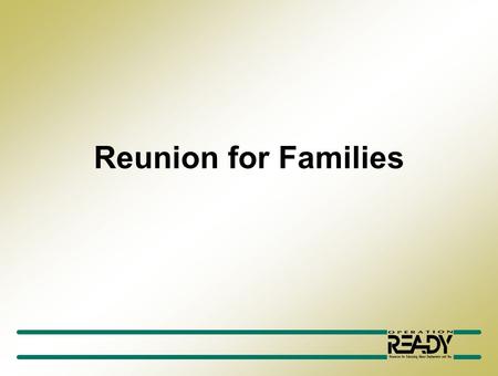 Reunion for Families. Reunion Objectives Establish realistic expectations about reunion. Recognize symptoms of stress. Identify helpful and reliable sources.