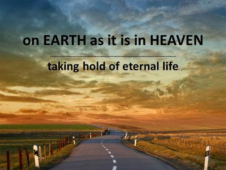 On EARTH as it is in HEAVEN -------------------------------------------------------------------------------------------------------------- taking hold.