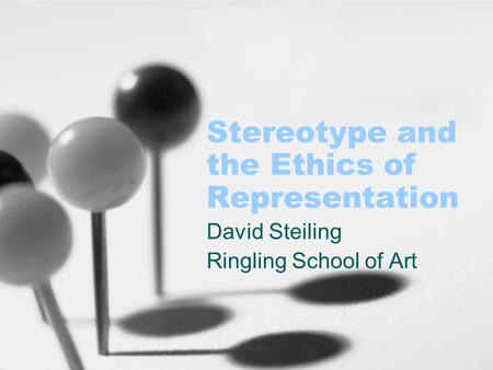 Stereotype and the Ethics of Representation David Steiling Ringling School of Art.