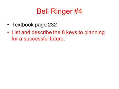 Bell Ringer #4 Textbook page 232 List and describe the 8 keys to planning for a successful future.