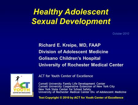 Healthy Adolescent Sexual Development October 2010 Richard E. Kreipe, MD, FAAP Division of Adolescent Medicine Golisano Children’s Hospital University.