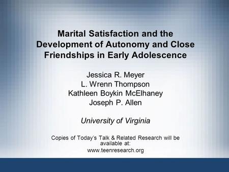 Marital Satisfaction and the Development of Autonomy and Close Friendships in Early Adolescence Jessica R. Meyer L. Wrenn Thompson Kathleen Boykin McElhaney.