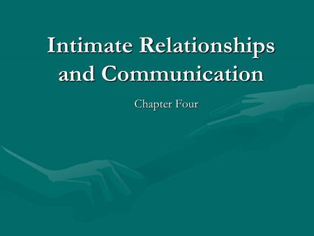 Intimate Relationships and Communication Chapter Four.