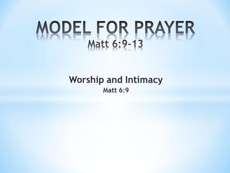 Worship and Intimacy Matt 6:9. BACKGROUND 1) Heart Motivation Was Off – 6:5,6 The Problem Defined – Matt 6:1 2) Method Was Wrong – 6:7.