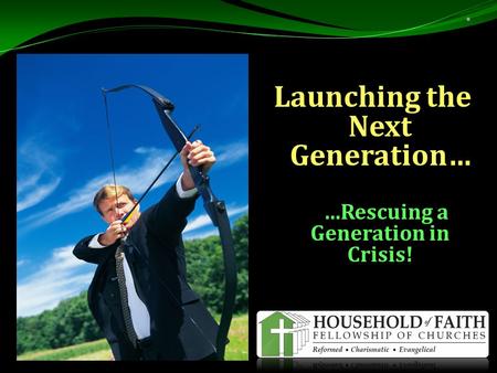 Launching the Next Generation… …Rescuing a Generation in Crisis! …Rescuing a Generation in Crisis!.