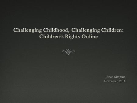 Challenging ChildhoodChallenging Childhood  ‘Traditionally the development of intimacy required privacy. Intimacy without privacy reinvents what intimacy.