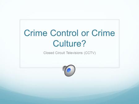 Crime Control or Crime Culture? Closed Circuit Televisions (CCTV)