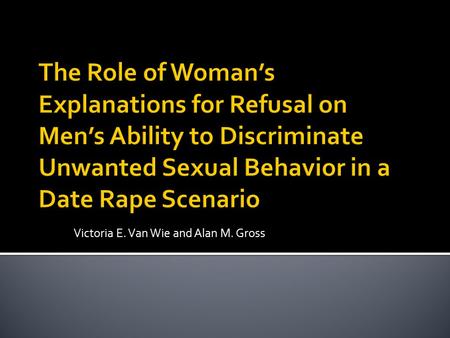 Victoria E. Van Wie and Alan M. Gross.  15% of women have been forced into sexual intercourse by a date (Koss, 1988; Muehlenhard & Linton, 1987).  Women.