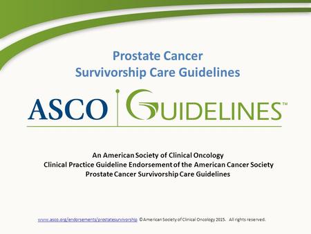 Www.asco.org/endorsements/prostatesurvivorshipwww.asco.org/endorsements/prostatesurvivorship ©American Society of Clinical Oncology 2015. All rights reserved.