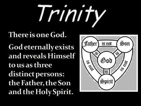 Trinity There is one God. God eternally exists and reveals Himself to us as three distinct persons: the Father, the Son and the.