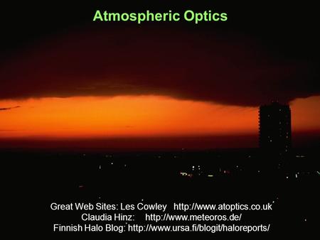 Atmospheric Optics Great Web Sites: Les Cowley  Claudia Hinz:http://www.meteoros.de/ Finnish Halo Blog: