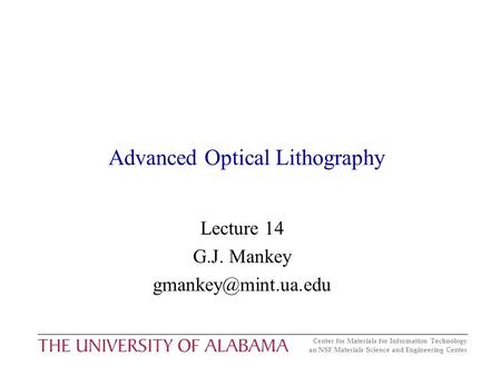 Center for Materials for Information Technology an NSF Materials Science and Engineering Center Advanced Optical Lithography Lecture 14 G.J. Mankey