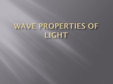  At the time theories regarding light were being developed, scientists knew that light:  Refracted  Travels in a straight line  Reflects.