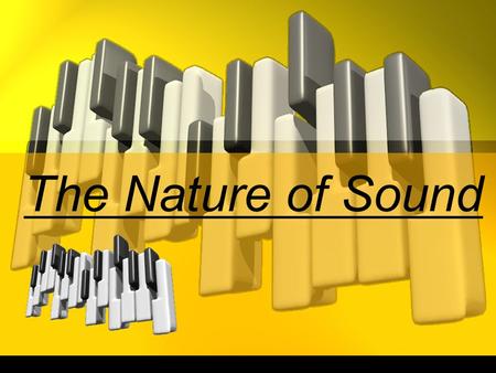 The Nature of Sound. Objectives What is sound? What physical properties of a medium affect the speed at which sound travels through it?