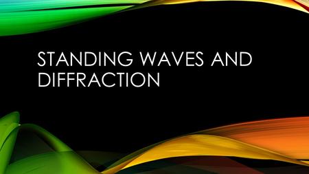 STANDING WAVES AND DIFFRACTION. STANDING WAVES 2.