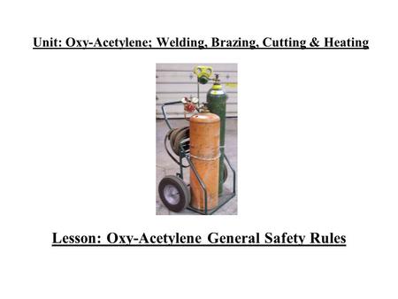 Unit: Oxy-Acetylene; Welding, Brazing, Cutting & Heating