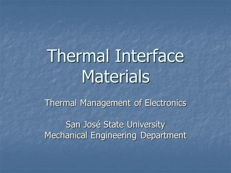 Thermal Interface Materials Thermal Management of Electronics San José State University Mechanical Engineering Department.