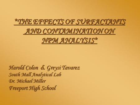 Harold Colon & Greysi Tavarez South Mall Analytical Lab Dr. Michael Miller Freeport High School *THE EFFECTS OF SURFACTANTS AND CONTAMINATION ON AND CONTAMINATION.