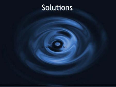 Solutions. G Solutions are uniform mixtures of two or more substances. G Homogenous (Hom-mogdge-genis) means that the solution is the same throughout!