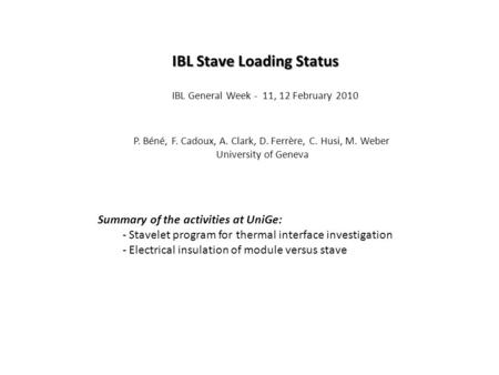 P. Béné, F. Cadoux, A. Clark, D. Ferrère, C. Husi, M. Weber University of Geneva IBL General Week - 11, 12 February 2010 IBL Stave Loading Status Summary.