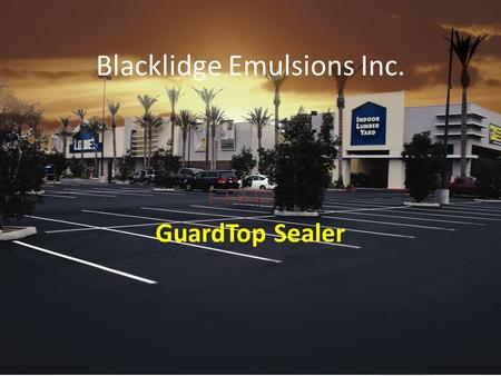 Blacklidge Emulsions Inc. GuardTop Sealer. Guardtop Mission Statement The goal of Guardtop is to produce an asphalt seal coating that has deeper and longer-lasting.