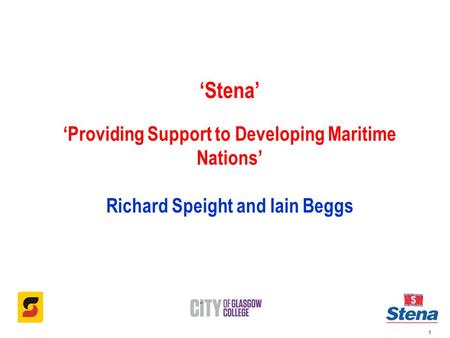 1 ‘Stena’ ‘Providing Support to Developing Maritime Nations’ Richard Speight and Iain Beggs.