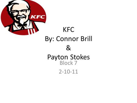 KFC By: Connor Brill & Payton Stokes Block 7 2-10-11.