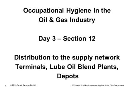 1. © 2013 Petroch Services Pty Ltd BP Version J11002– Occupational Hygiene in the Oil & Gas Industry Occupational Hygiene in the Oil & Gas Industry Day.