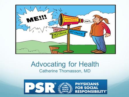 Advocating for Health Catherine Thomasson, MD. History of Health Advocacy Medicine is a social science, and politics nothing but medicine on a grand scale.