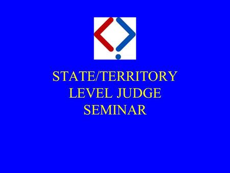 STATE/TERRITORY LEVEL JUDGE SEMINAR. Purpose  The purpose of today’s session is to:  prepare you to become a qualified State level judge, and  instil.