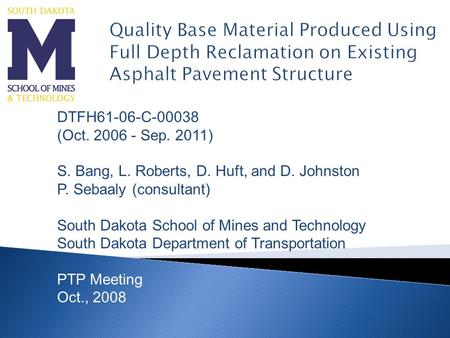 Quality Base Material Produced Using Full Depth Reclamation on Existing Asphalt Pavement Structure DTFH61-06-C-00038 (Oct. 2006 - Sep. 2011) S. Bang, L.