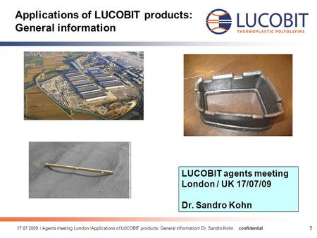 17.07.2009 / Agents meeting London /Applications of LUCOBIT products: General information/ Dr. Sandro Kohnconfidential 1 Applications of LUCOBIT products: