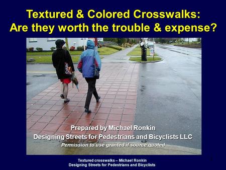 Textured crosswalks – Michael Ronkin Designing Streets for Pedestrians and Bicyclists 1 Textured & Colored Crosswalks: Are they worth the trouble & expense?