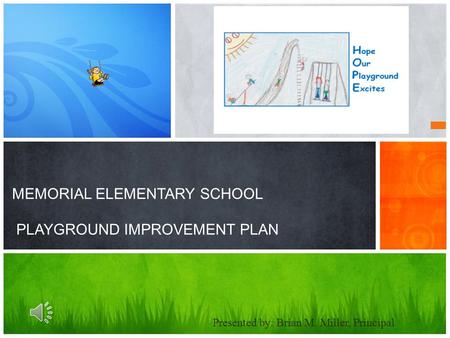 MEMORIAL ELEMENTARY SCHOOL PLAYGROUND IMPROVEMENT PLAN Presented by: Brian M. Miller, Principal.