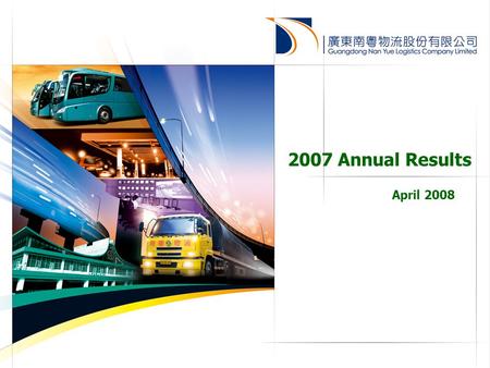 1 2007 Annual Results April 2008. 2 Disclaimer The presentation is prepared by “Guangdong Nan Yue Logistics Company Limited” (the “Company”) and is solely.