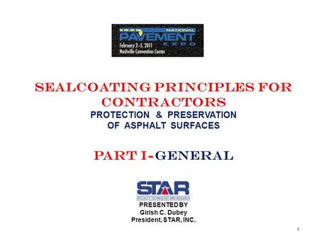 SEALCOATING PRINCIPLES for CONTRACTORS PROTECTION & PRESERVATION OF ASPHALT SURFACES part i-general PRESENTED BY Girish C. Dubey President, STAR, INC.