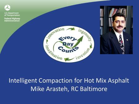 Intelligent Compaction for Hot Mix Asphalt Mike Arasteh, RC Baltimore.