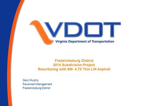 Fredericksburg District 2014 Subdivision Project Resurfacing with SM- 4.75 Thin Lift Asphalt Gary Murphy Pavement Management Fredericksburg District.