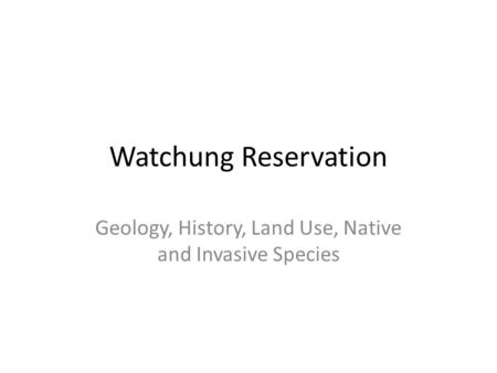 Watchung Reservation Geology, History, Land Use, Native and Invasive Species.