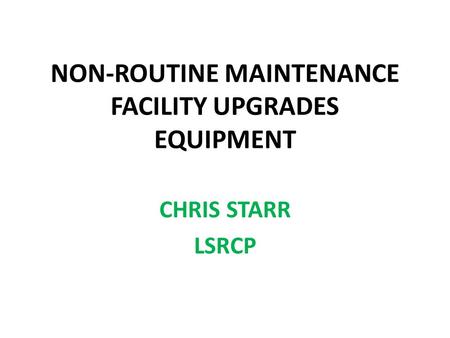 NON-ROUTINE MAINTENANCE FACILITY UPGRADES EQUIPMENT CHRIS STARR LSRCP.