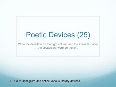 Poetic Devices (25) Write the definition on the right column and the example under the vocabulary word on the left. LRA 3.7: Recognize and define various.