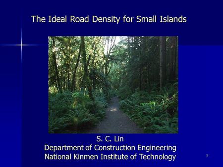 1 The Ideal Road Density for Small Islands S. C. Lin Department of Construction Engineering National Kinmen Institute of Technology.