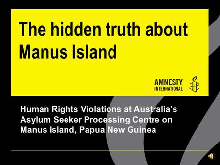 The hidden truth about Manus Island Human Rights Violations at Australia’s Asylum Seeker Processing Centre on Manus Island, Papua New Guinea.